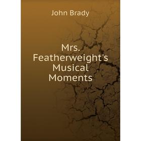 

Книга Mrs Featherweight's Musical Moments