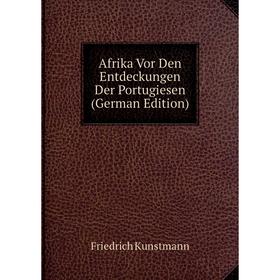 

Книга Afrika Vor Den Entdeckungen Der Portugiesen (German Edition)