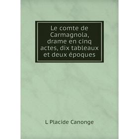 

Книга Le comte de Carmagnola, drame en cinq actes, dix tableaux et deux époques