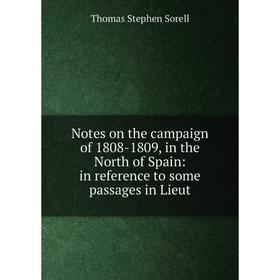 

Книга Notes on the campaign of 1808-1809, in the North of Spain: in reference to some passages in Lieut