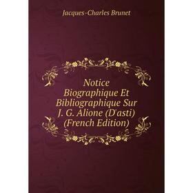 

Книга Notice Biographique Et Bibliographique Sur J G Alione (D'asti)