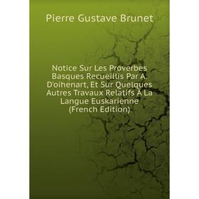 

Книга Notice Sur Les Proverbes Basques Recueillis Par A D'oihenart, Et Sur Quelques Autres Travaux Relatifs À La Langue Euskarienne