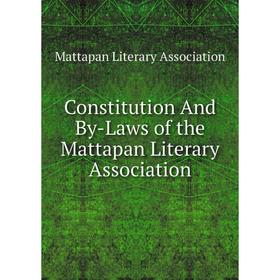 

Книга Constitution And By-Laws of the Mattapan Literary Association