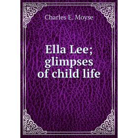 

Книга Ella Lee glimpses of child life