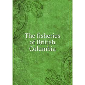 

Книга The fisheries of British Columbia