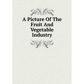 

Книга A Picture Of The Fruit And Vegetable Industry