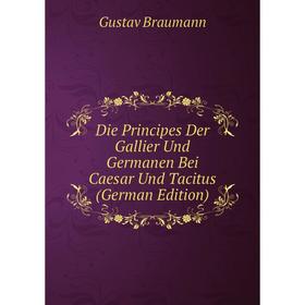 

Книга Die Principes Der Gallier Und Germanen Bei Caesar Und Tacitus (German Edition)