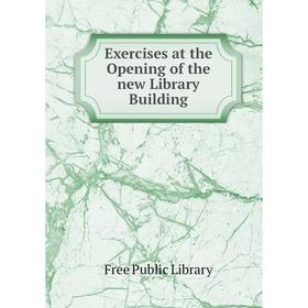 

Книга Exercises at the Opening of the new Library Building
