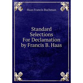 

Книга Standard Selections For Declamation by Francis B. Haas