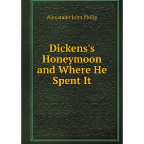 

Книга Dickens's Honeymoon and Where He Spent It