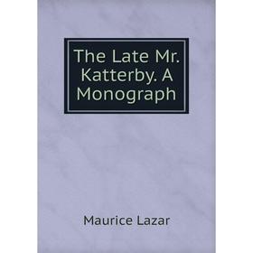 

Книга The Late Mr. Katterby. A Monograph
