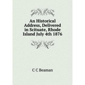 

Книга An Historical Address, Delivered in Scituate, Rhode Island July 4th 1876
