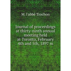 

Книга Journal of proceedings at thirty-ninth annual meeting held at Toronto, February 4th and 5th, 1897