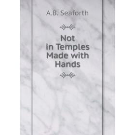

Книга Not in Temples Made with Hands