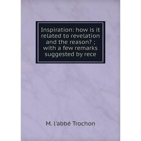 

Книга Inspiration: how is it related to revelation and the reasonwith a few remarks suggested by rece