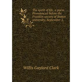 

Книга The spirit of life, a poem. Pronounced before the Franklin society of Brown university, September 3