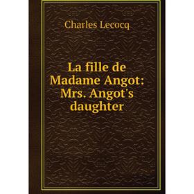 

Книга La fille de Madame Angot: Mrs. Angot's daughter
