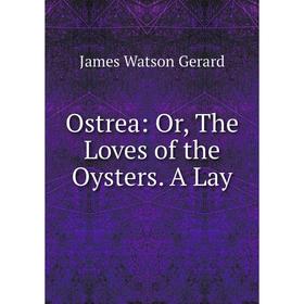 

Книга Ostrea: or the Loves of the Oysters A Lay