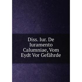 

Книга Diss. Iur. De Iuramento Calumniae, Vom Eydt Vor Gefährde