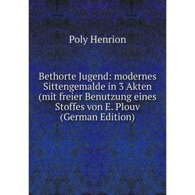 

Книга Bethorte Jugend: modernes Sittengemalde in 3 Akten (mit freier Benutzung eines Stoffes von E. Plouv (German Edition)