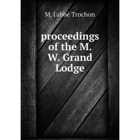 

Книга Proceedings of the M. W. Grand Lodge