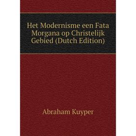 

Книга Het Modernisme een Fata Morgana op Christelijk Gebied (Dutch Edition)