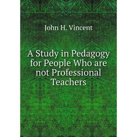 

Книга A Study in Pedagogy for People Who are not Professional Teachers