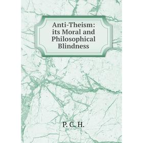 

Книга Anti-Theism: its Moral and Philosophical Blindness