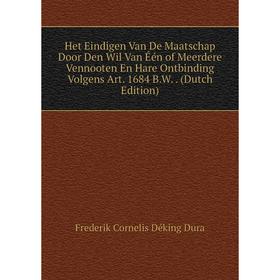 

Книга Het Eindigen Van De Maatschap Door Den Wil Van Één of Meerdere Vennooten En Hare Ontbinding Volgens Art. 1684 B.W.. (Dutch Edition)