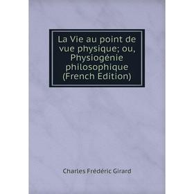 

Книга La Vie au point de vue physiqueou, Physiogénie philosophique