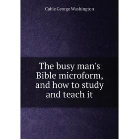 

Книга The busy man's Bible microform, and how to study and teach it