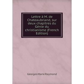 

Книга Lettre à M de Chateaubriand, sur deux chapitres du Génie du christianisme