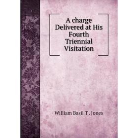 

Книга A charge Delivered at His Fourth Triennial Visitation