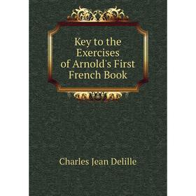 

Книга Key to the Exercises of Arnold's First French Book