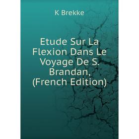 

Книга Etude Sur La Flexion Dans Le Voyage De S. Brandan, (French Edition)