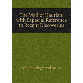 

Книга The Wall of Hadrian, with Especial Reference to Recent Discoveries