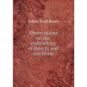 

Книга Observations on the embryology of insects and arachnids
