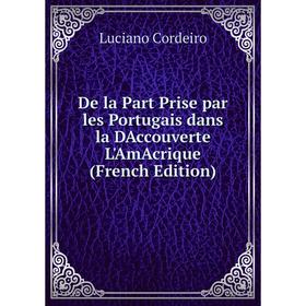 

Книга De la Part Prise par les Portugais dans la DAccouverte L'AmAcrique (French Edition)