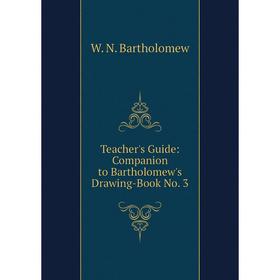 

Книга Teacher's Guide: Companion to Bartholomew's Drawing-Book No. 3