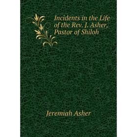 

Книга Incidents in the Life of the Rev. J. Asher, Pastor of Shiloh