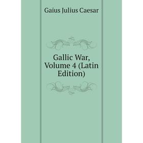 

Книга Gallic War, Volume 4 (Latin Edition)