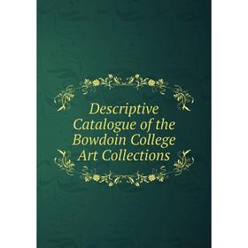 

Книга Descriptive Catalogue of the Bowdoin College Art Collections