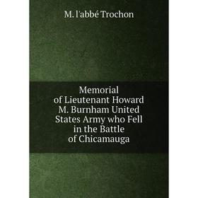 

Книга Memoria l of Lieutenant Howard M Burnham United States Army who Fell in the Battle of Chicamauga