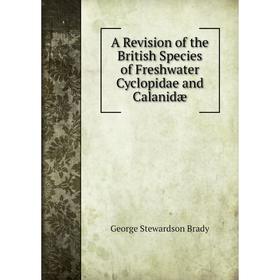 

Книга A Revision of the British Species of Freshwater Cyclopidae and Calanidæ