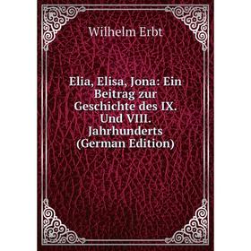 

Книга Elia, Elisa, Jona: Ein Beitrag zur Geschichte des IX. Und VIII. Jahrhunderts (German Edition)