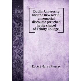 

Книга Dublin University and the new world a memorial discourse preached in the chapel of Trinity College