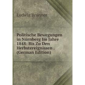 

Книга Politische Bewegungen in Nürnberg Im Jahre 1848: Bis Zu Den Herbstereignissen. (German Edition)