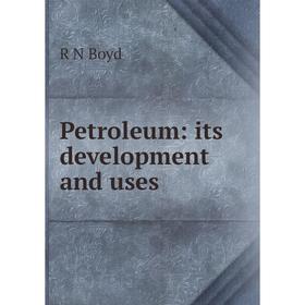 

Книга Petroleum: its development and uses