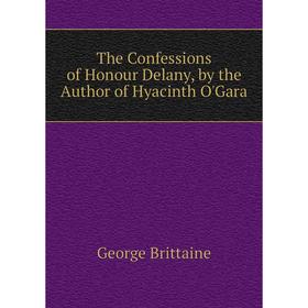 

Книга The Confessions of Honour Delany, by the Author of Hyacinth O'Gara