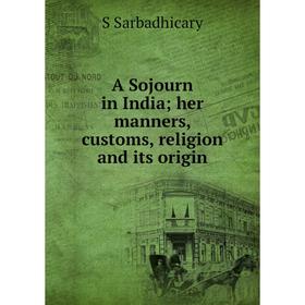 

Книга A Sojourn in Indiaher manners, customs, religion and its origin